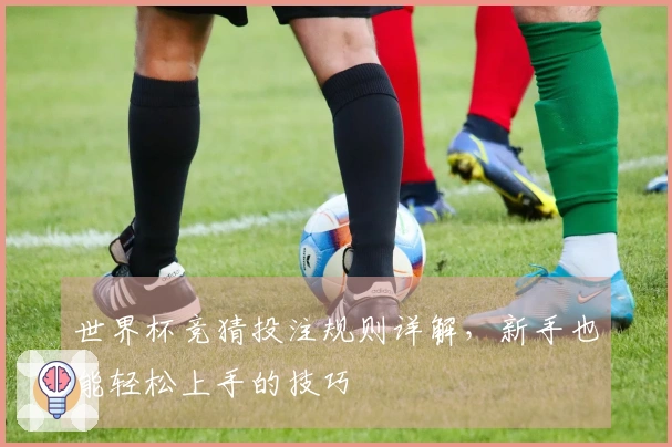 世界杯竞猜投注规则详解，新手也能轻松上手的技巧